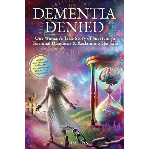 Dementia Denied: One Woman's True Story of Surviving a Terminal Diagnosis & Reclaiming Her Life