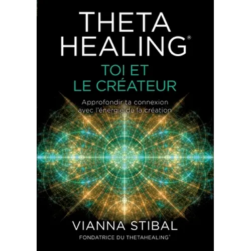 ThetaHealing(R) Toi et le créateur: Approfondir ta connexion avec l'énergie de la création