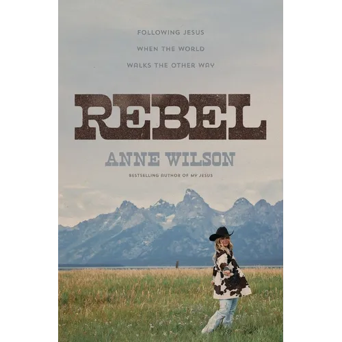 Rebel: Following Jesus When the World Walks the Other Way