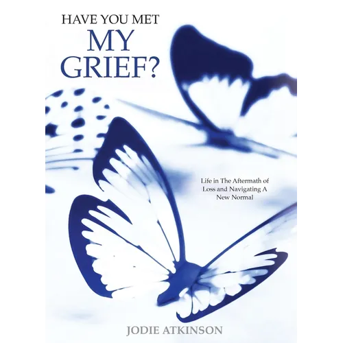 Have you met my grief?: Life in The Aftermath of Loss and Navigating A New Normal