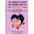 The Complete Guide for Keto Diet: 3 Books in one, Love your Body, Intermittent Diet for Women Over 50, Keto Diet Over 50