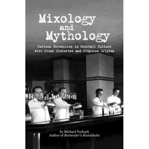 Mixology and Mythology: Curious Chronicles in Cocktail Culture, with Drunk Histories and Disputed Origins