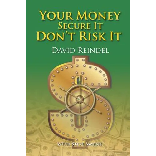Your Money Secure It! Don't Risk It!!: The Essential Guide to Play . . . Not Work During Your Retirement Years