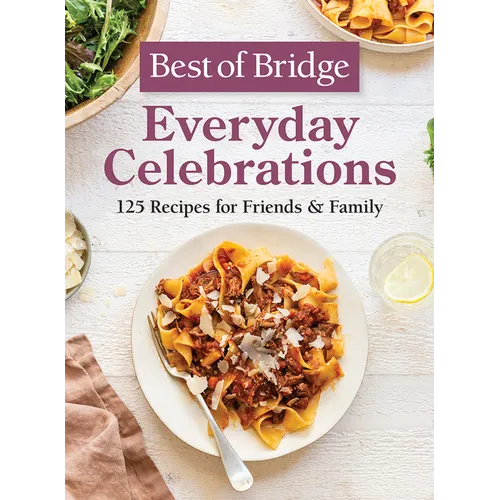 Best of Bridge Everyday Celebrations: 125 Recipes for Friends and Family