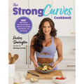 The Strong Curves Cookbook: 100+ High-Protein, Low-Carb Recipes to Help You Lose Weight, Build Muscle, and Get Strong