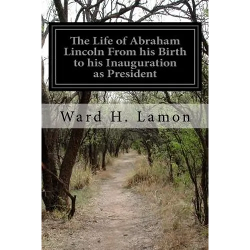 The Life of Abraham Lincoln From his Birth to his Inauguration as President