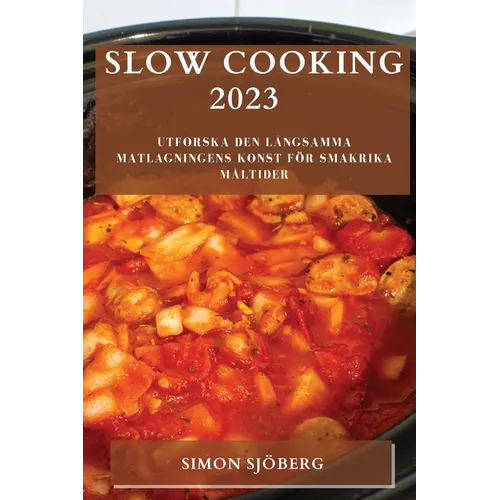 Slow Cooking 2023: Utforska den långsamma matlagningens konst för smakrika måltider