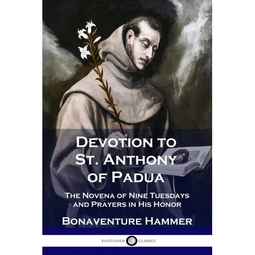 Devotion to St. Anthony of Padua: The Novena of Nine Tuesdays and Prayers in His Honor