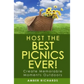 Host the Best Picnics Ever!: Create Memorable Moments Outdoors