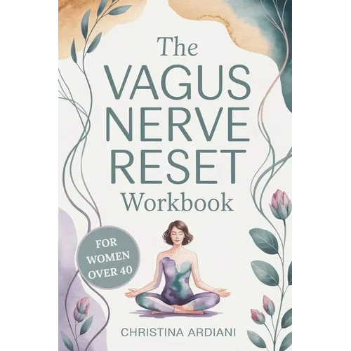 The Vagus Nerve Reset Workbook for Women Over 40: A Gentle 14-Day Plan to Support Nervous System Balance, Ease Overwhelm, Encourage Better Sleep, and