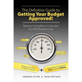 The Definitive Guide to Getting Your Budget Approved!: Measure Intangibles to Calculate Your ROI Business Case