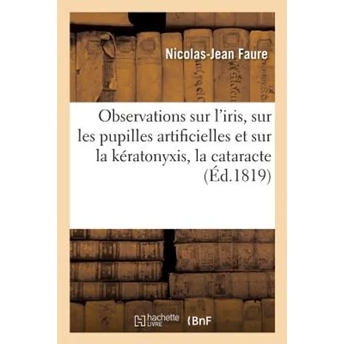 Observations Sur l'Iris, Sur Les Pupilles Artificielles Et Sur La Kératonyxis Ou Nouvelle Manière: D'Opérer La Cataracte, Mémoire Présenté À l'Institu