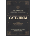 The Collected Christian Essentials: Catechism: A Guide to the Ten Commandments, the Apostles' Creed, and the Lord's Prayer