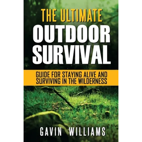 Outdoor Survival: The Ultimate Outdoor Survival Guide for Staying Alive and Surviving In The Wilderness (2nd Edition)