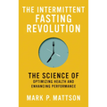 The Intermittent Fasting Revolution: The Science of Optimizing Health and Enhancing Performance
