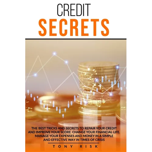Credit Secrets: The Best Tricks And Secrets To Repair Your Credit And Improve Your Score. Change Your Financial Life. Manage Your Expe