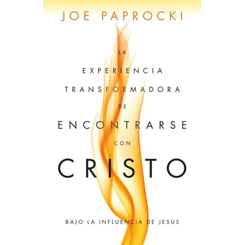 La Experiencia Transformadora de Encontrarse Con Cristo: Bajo La Influencia de Jesús