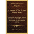 A Manual Of The British Marine Algae: Containing Generic And Specific Descriptions Of All The Known British Species Of Seaweeds (1849)