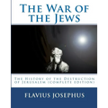 The War of the Jews: : The History of the Destruction of Jerusalem (complete edition, 7 books)