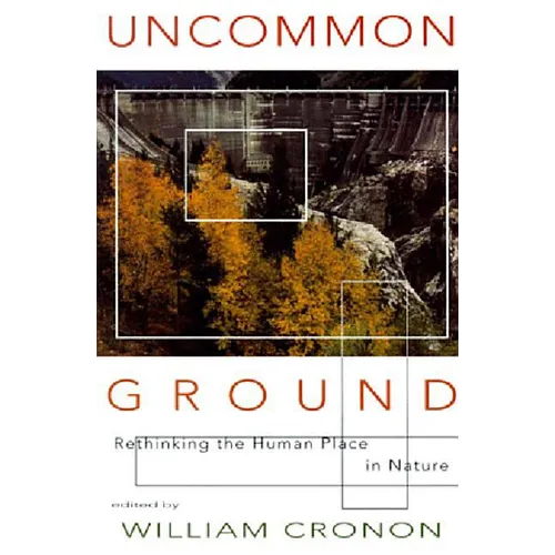 Uncommon Ground: Rethinking the Human Place in Nature