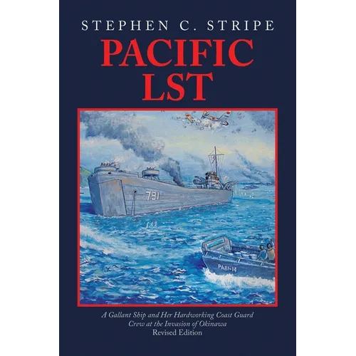 Pacific LST: A Gallant Ship and Her Hardworking Coast Guard Crew at the Invasion of Okinawa Revised Edition