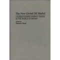 The New Global Oil Market: Understanding Energy Issues in the World Economy