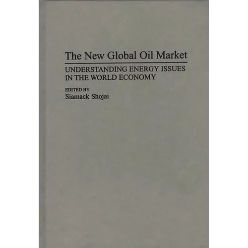 The New Global Oil Market: Understanding Energy Issues in the World Economy