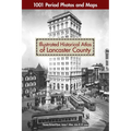 Illustrated Historical Atlas of Lancaster County: 1001 Period Photos and Maps