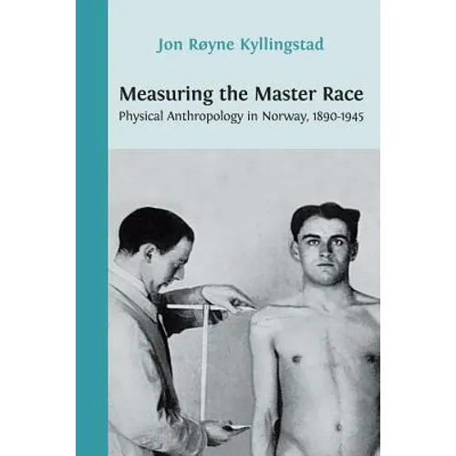 Measuring the Master Race: Physical Anthropology in Norway 1890-1945