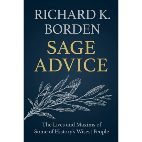 Sage Advice: The Lives and Maxims of Some of History's Wisest People
