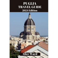 Puglia Travel Guide 2024: Beyond the Tourist Trail