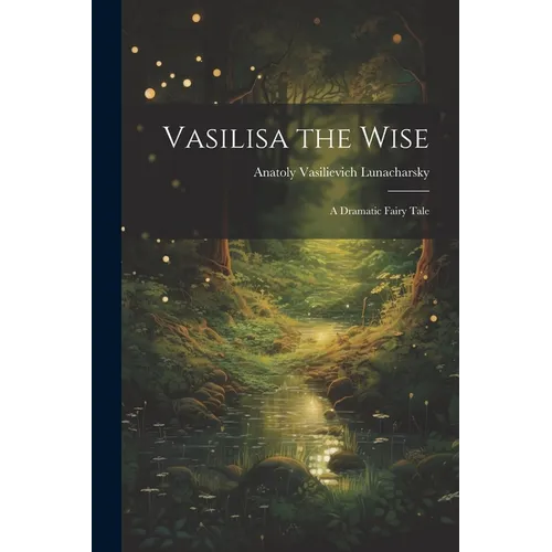 Vasilisa the Wise: A Dramatic Fairy Tale