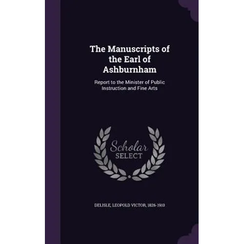 The Manuscripts of the Earl of Ashburnham: Report to the Minister of Public Instruction and Fine Arts