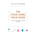The Field Game Field Guide: A Guide to Sportsmanship and Life