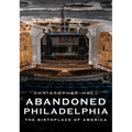Abandoned Philadelphia: The Birthplace of America