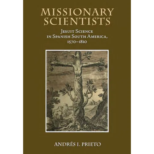 Missionary Scientists: Jesuit Science in Spanish South America, 1570-1810