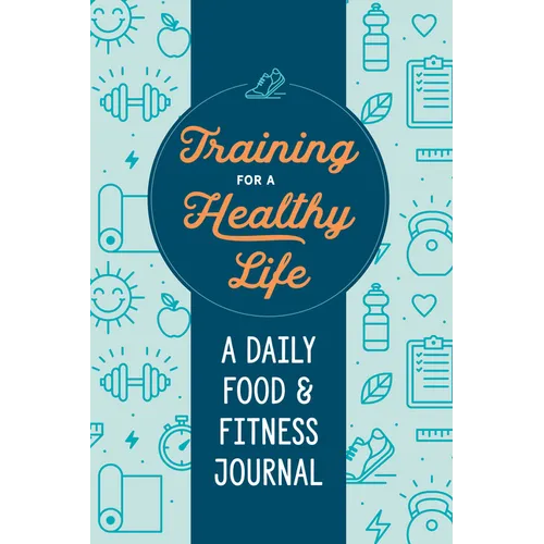 Training for a Healthy Life: A Daily Food and Fitness Journal