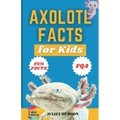Axolotl Facts for Kids: Unveiling the Wonder, Smiling Faces with Superpowers and the Secrets of Regeneration - A Fun Guide for Kids