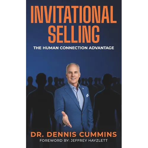 Invitational Selling: The Human Connection Advantage for Sales Professionals Who Want to Stand Out, Build Trust, and Close More Deals