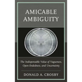 Amicable Ambiguity: The Indispensable Value of Vagueness, Open-Endedness, and Uncertainty