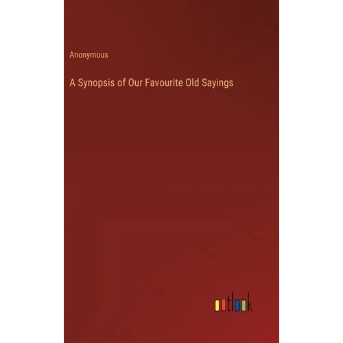 A Synopsis of Our Favourite Old Sayings