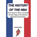 The History of the NBA: From Hoops to Glory: Unveiling the Epic Saga of the National Basketball Association