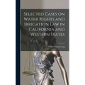 Selected Cases on Water Rights and Irrigation Law in California and Western States