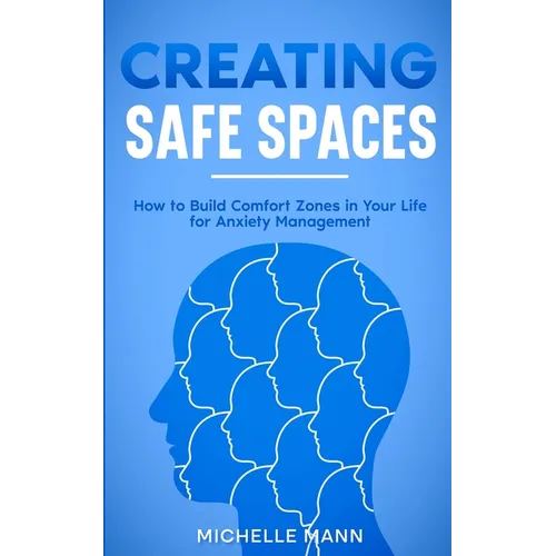 Creating Safe Spaces: How to Build Comfort Zones in Your Life for Anxiety Management