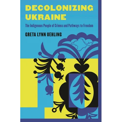 Decolonizing Ukraine: How the Indigenous People of Crimea Remade Themselves after Russian Occupation