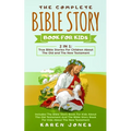 The Complete Bible Story Book For Kids: True Bible Stories For Children About The Old and The New Testament Every Christian Child Should Know