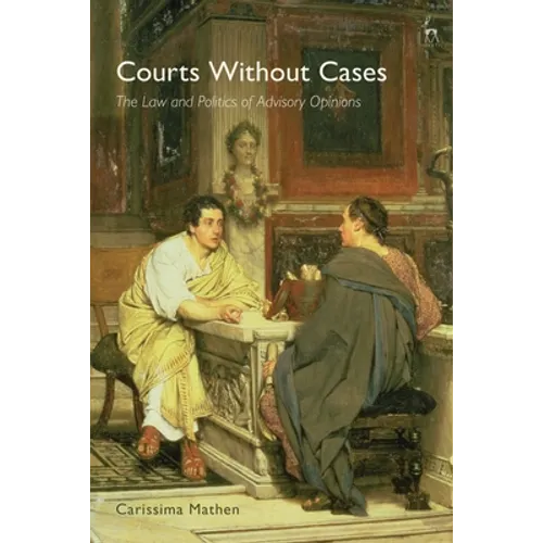 Courts Without Cases: The Law and Politics of Advisory Opinions