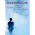 Widersprüche. Kuratorisch Handeln Zwischen Theorie Und PRAXIS