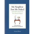 My Neighbor Saw Me Naked and Other Reasons You Need Drapes: The Essential Decorating Handbook