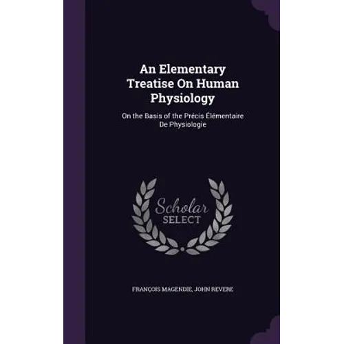 An Elementary Treatise On Human Physiology: On the Basis of the Précis Élémentaire De Physiologie